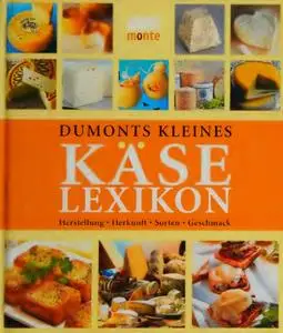 DuMonts kleines Käse-Lexikon Herstellung, Herkunft, Sorten, Geschmack
