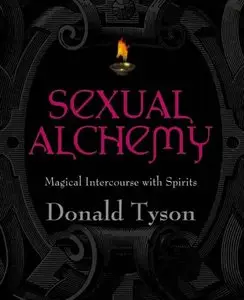 Sexual Alchemy: Magical Intercourse with Spirits by Donald Tyson (Repost)