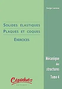 Mécanique des structures : Tome 4, Solides élastiques & coques : exercices (Repost)