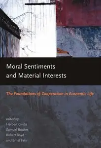Moral Sentiments and Material Interests: The Foundation of Cooperation in Economic Lifecby Herbert Gintis