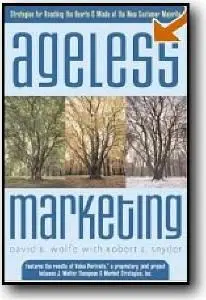 David B. Wolfe, Robert Snyder, «Ageless Marketing: Strategies for Reaching the Hearts and Minds of the New Customer Majority»