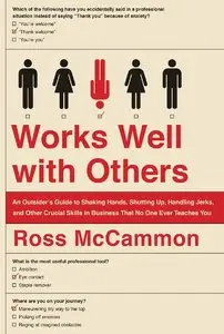 Works Well with Others: An Outsider's Guide to Shaking Hands, Shutting Up, Handling Jerks, and Other Crucial Skills (repost)