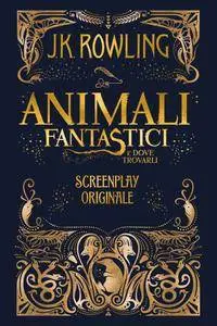 J.K. Rowling - Animali fantastici e dove trovarli. Screenplay originale