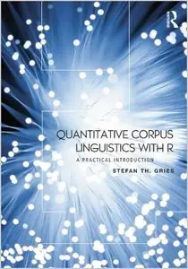 Quantitative Corpus Linguistics with R: A Practical Introduction