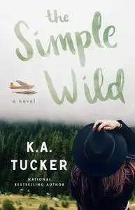 «The Simple Wild: A Novel» by K.A. Tucker