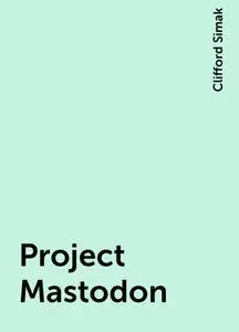 «Project Mastodon» by Clifford Simak