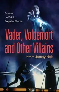 The Evil Villain: Essays on Vader, Voldemort and Others in Popular Media