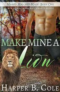 Make Mine a Lion: M/M Alpha/Omega Matchmaker MPREG (Missed, Matched, Made Book 1)