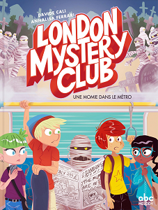 London Mystery Club - Tome 2 - Une Momie Dans le Métro
