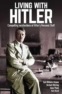 Living with Hitler: Compelling recollections of Hitler's Personal Staff