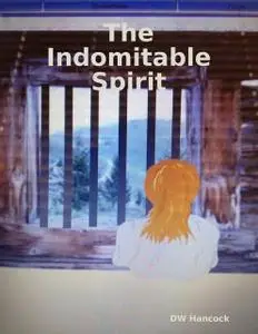 «The Indomitable Spirit» by DW Hancock