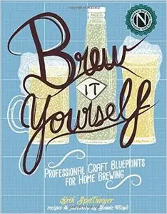 Brew It Yourself : Professional Craft Blueprints for Home Brewing