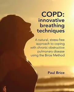 «COPD: Innovative Breathing Techniques» by Paul Brice