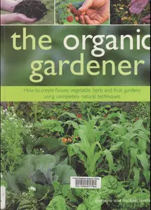 The Organic Gardener: How to create vegetable, fruit and herb gardens using completely organic techniques (repost)