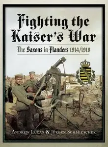 Fighting the Kaiser's War: The Saxons in Flanders 1914-1918
