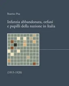 Beatrice Pisa - Infanzia abbandonata, orfani e pupilli della nazione in Italia