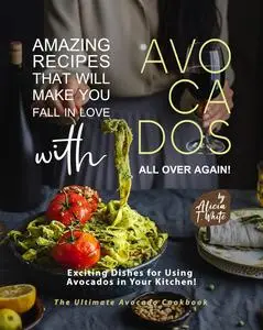 Amazing Recipes That Will Make You Fall in Love with Avocados All Over Again!