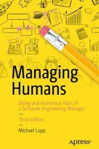 Managing Humans: Biting and Humorous Tales of a Software Engineering Manager (Repost)