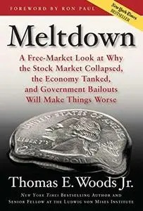 Meltdown: A Free-Market Look at Why the Stock Market Collapsed, the Economy Tanked, and Government Bailouts Will Make Things Wo