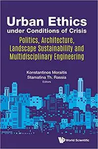 Urban Ethics under Conditions of Crisis: Politics, Architecture, Landscape Sustainability and Multidisciplinary Engineer