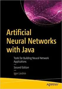 Artificial Neural Networks with Java: Tools for Building Neural Network Applications 2nd Edition