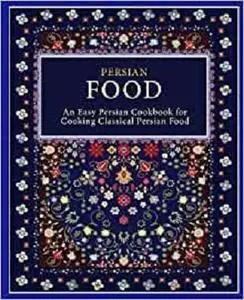 Persian Food: An Easy Persian Cookbook for Cooking Classical Persian Food (2nd Edition)