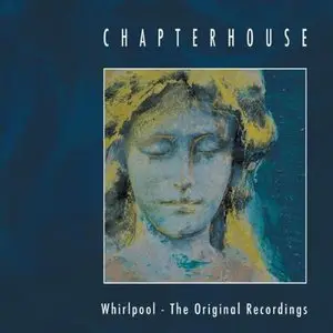 Chapterhouse - Whirlpool: The Original Recordings (2009)