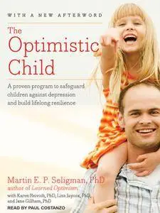 The Optimistic Child: A Proven Program to Safeguard Children Against Depression and Build Lifelong Resilience [Audiobook]