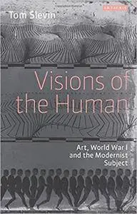 Visions of the Human: Art, World War I and the Modernist Subject
