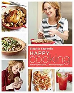 Happy Cooking: Make Every Meal Count ... Without Stressing Out