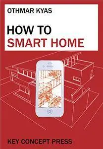 How To Smart Home: A Step by Step Guide for Smart Homes & Building Automation (5th Edition)