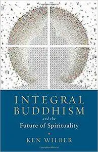 Integral Buddhism: And the Future of Spirituality