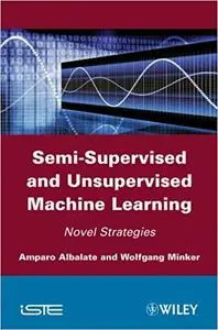 Semi-Supervised and Unervised Machine Learning: Novel Strategies