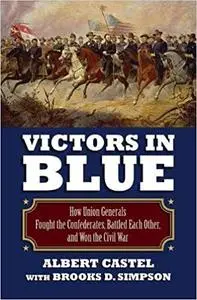 Victors in Blue: How Union Generals Fought the Confederates, Battled Each Other, and Won the Civil War (Modern War Studi