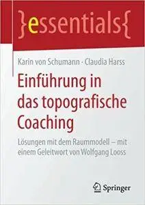 Einführung in das topografische Coaching: Lösungen mit dem Raummodell – mit einem Geleitwort von Wolfgang Looss