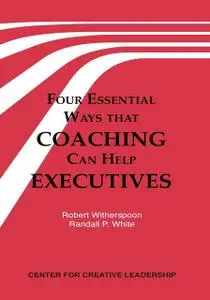 «Four Essential Ways That Coaching Can Help Executives» by Randall White, Robert Witherspoon