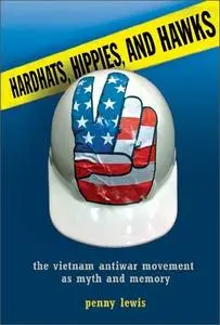 Hardhats, Hippies, and Hawks: The Vietnam Antiwar Movement as Myth and Memory