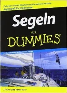 Segeln für Dummies: Zwischen uralten Weisheiten und modernen Techniken. Segelspaß für jedermann (repost)