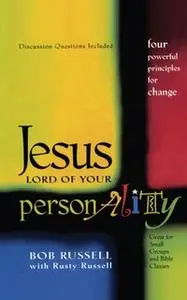 «Jesus Lord of Your Personality: Four Powerful Principles for Change» by Bob Russell,Rusty Russell