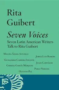 Seven Voices: Seven Latin American Writers Talk to Rita Guibert