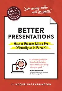 The Non-Obvious Guide to Better Presentations: How to Present Like a Pro