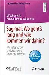 Sag mal: Wo geht’s lang und wie kommen wir dahin?: Worauf es bei der Moderation von Gruppen ankommt