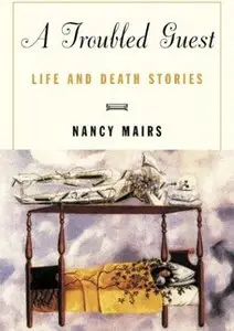 A Troubled Guest: Life and Death Stories by Nancy Mairs