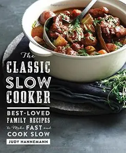The Classic Slow Cooker: Best-Loved Family Recipes to Make Fast and Cook Slow