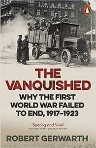 The Vanquished: Why the First World War Failed to End,1917-1923