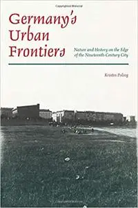 Germany’s Urban Frontiers: Nature and History on the Edge of the Nineteenth-Century City