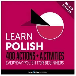 Learn Polish: 400 Actions + Activities Everyday Polish for Beginners (Deluxe Edition) [Audiobook]