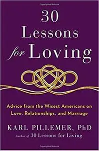 30 Lessons for Loving: Advice from the Wisest Americans on Love, Relationships, and Marriage