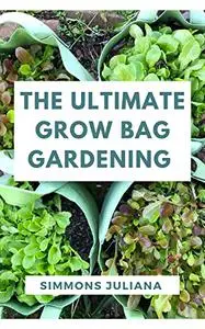 The Ultimate Grow Bag Gardening