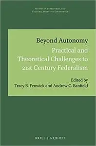 Beyond Autonomy: Practical and Theoretical Challenges to 21st Century Federalism